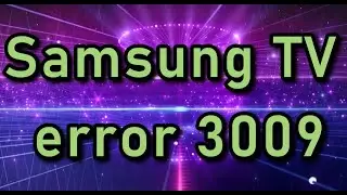 Samsung TV error 3009 fixed
