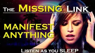 The Missing Link ~ MANIFEST ANYTHING ~ Listen while you SLEEP MEDITATION