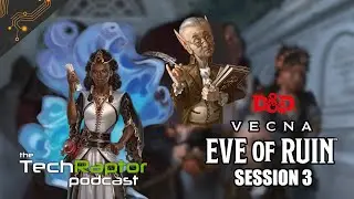 Vecna Eve of Ruin Session 3 | TechRaptor Podcast 119