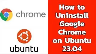 Google Chrome Uninstall - How to Uninstall Google Chrome on Ubuntu 23.04 