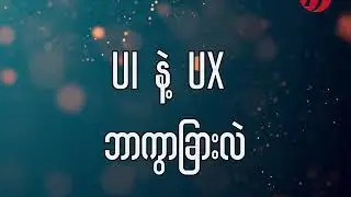 UI နဲ့ UX ဘာကွာခြားလဲ