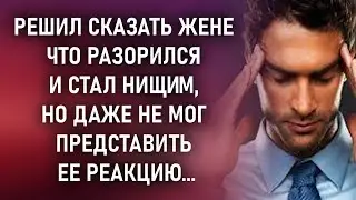 Муж решил сказать жене, что разорился. Но он и представить не мог, как она отреагирует на это...