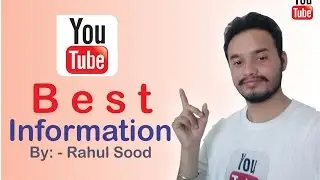 YOUTUBE BEST INFORMATION BY RAHUL SOOD