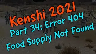 Kenshi 2021 Part 34: Error 404 Food Supply Not Found