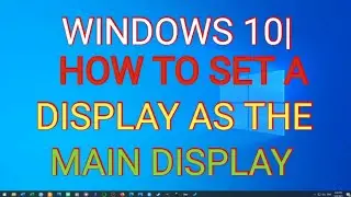 Windows 10: How to set a display as a main display
