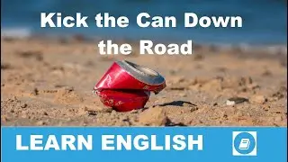 Kick the Can Down the Road - English Idiom