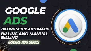 Google Ads Billing Setup: Create Account with Automatic & Manual Billing (2025 Guide)