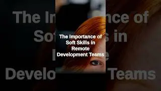 The Importance of Soft Skills in Remote Development Teams
