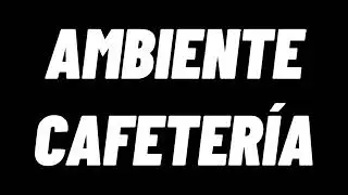 AMBIENTE DE UNA CAFETERÍA