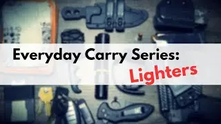 Everyday Carry Series: Lighters