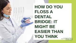 How Do You Floss A Dental Bridge: It Might Be Easier Than You Think