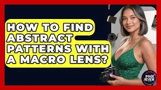 How To Find Abstract Patterns With A Macro Lens? - Image Review Studio