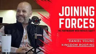 Kingdom Roofing's Rise & Private Equity Partnership: Daniel Young's Success Story