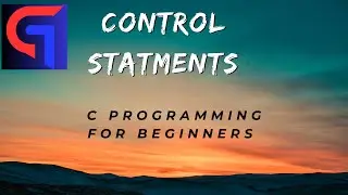 13. Control Statements in C - C programming for Beginners