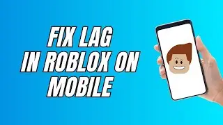 How To Fix Lag In Roblox On Mobile