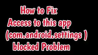 Access to this app ( com.android.settings ) blocked by the administrator Click Home Proceed Solve