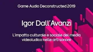 [GAD 2019] L'impatto culturale e sociale del media videoludico nelle arti sonore • Igor Dall'Avanzi