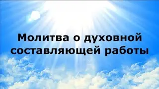МОЛИТВА О ДУХОВНОЙ СОСТАВЛЯЮЩЕЙ РАБОТЫ #НаянаБелосвет