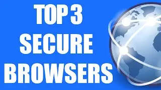 Top 3 Secure Browsers