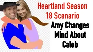 HEARTLAND Season 18 Scenario: Amy Changes Her Mind About Caleb