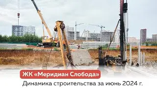 Динамика строительства ЖК "Меридиан Слобода" за июнь 2024 г.