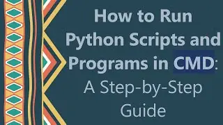 How to Run Python Scripts and Programs in CMD: A Step-by-Step Guide