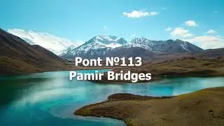 Pont №113 Pamir Bridges | 4K