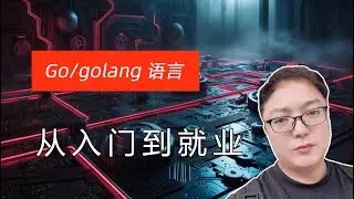 Go/golang 语言从入门到就业（4）：学习一门强大且受欢迎的编程语言，通往大师之路