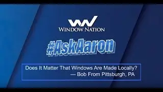 #AskAaron - Why are Locally-Made Windows Important?
