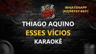 Esses Vícios - Karaokê/ Thiago Aquino