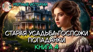 СТАРАЯ УСАДЬБА ГОСПОЖИ ПОПАДАНКИ КНИГА 4 💞 РОМАНТИЧЕСКОЕ ФЭНТЕЗИ💞 ПОПАДАНКА, РОМАНТИКА, ВОЛШЕБНИЦА