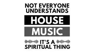 Not Everyone Understands House Music It's A Spiritual Thing Vol.4
