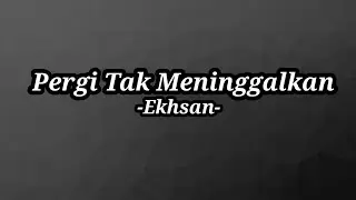 Pergi Tak Meninggalkan - Ekhsan