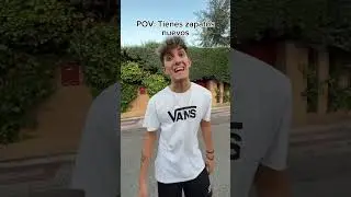 POV: Tienes zapatos nuevos