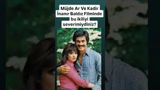 Müjde ar ve Kadir inanır baldız filiminde bu ikiliyi severimiydiniz