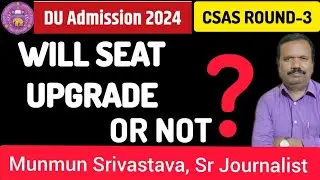 DU CSAS Round 3 : Will Seat Upgrade Or Not ? ll DU Release Upgraded List ll Withdrawal & Mid Entry