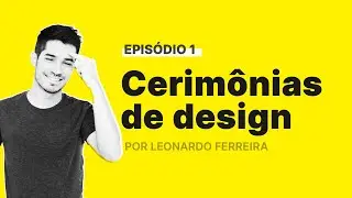Cerimônias de design • Entenda e saiba como aplicar