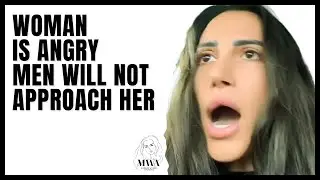 Woman Is ANGRY That Men Will Not Approach Her. Reasons Why Men Avoid Modern Women
