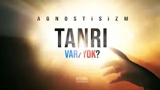 BÜYÜK YANILGI 2: AGNOSTİSİZM | TANRI'NIN VARLIĞI BİLİNEMEZ Mİ?