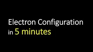 Electron Configuration in 5 minutes