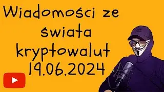 Wiadomości ze świata kryptowalut 19.06.2024