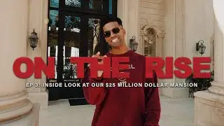 ON THE RISE | Ep 3: INSIDE LOOK AT OUR NEW $25 MILLION DOLLAR MANSION