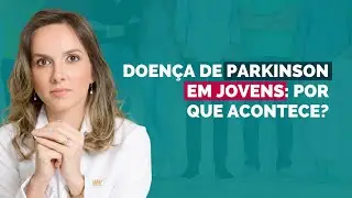 Doença de Parkinson em jovens: por que acontece?