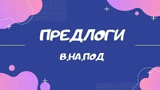 Развивающее видео для детей. Предлоги. В, НА, ПОД.