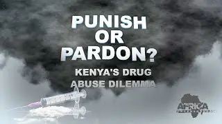Punish or Pardon? - Kenya's Drug Abuse Dilemma