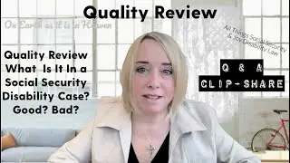 Q & A Clip -  Quality Review - What  Is It In a Social Security Disability Case? Good? Bad?