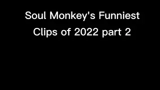 Soul Monkey's Funniest Clips of 2022 Part 2