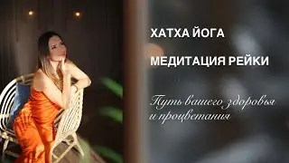 Занятие #5 ХАТХА йога и медитация Рейки для здоровья и процветания