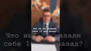 Что я бы сказал себе 10 лет назад?