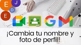 35. Cómo cambiar el NOMBRE y FOTO DE PERFIL en Gmail, Google Classroom, Google Meet y otros...